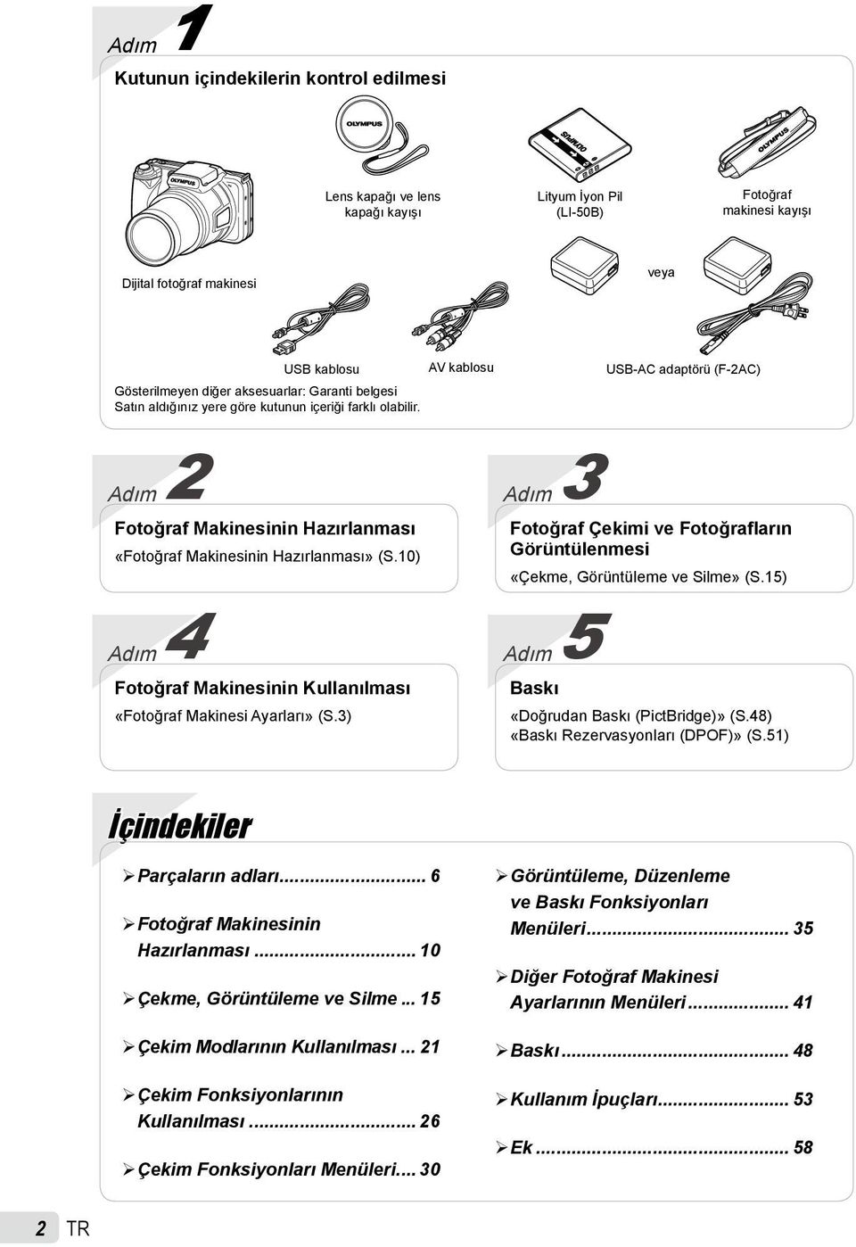 10) Adım 4 Fotoğraf Makinesinin Kullanılması «Fotoğraf Makinesi Ayarları» (S.3) Adım 3 Fotoğraf Çekimi ve Fotoğrafların Görüntülenmesi «Çekme, Görüntüleme ve Silme» (S.