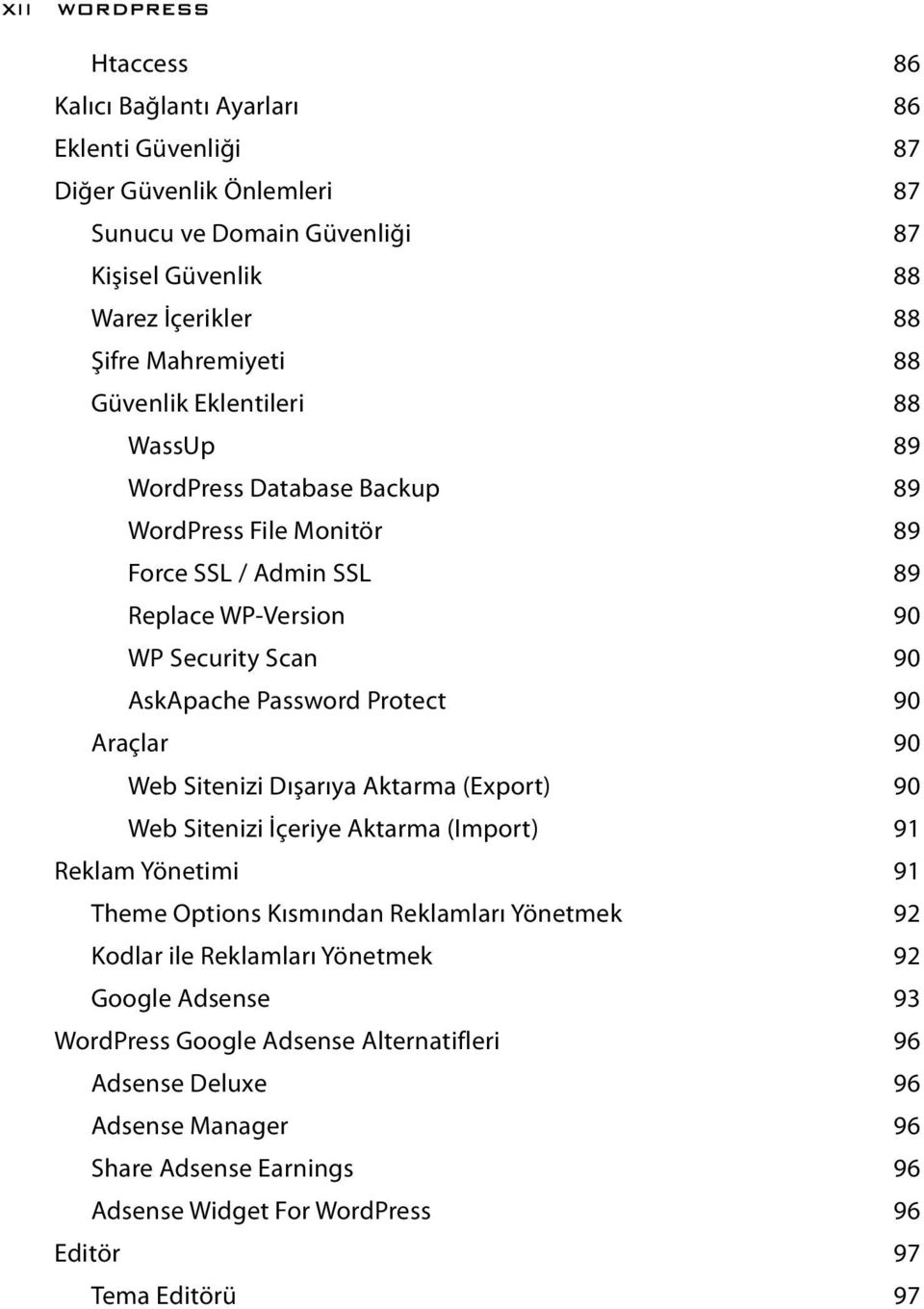 Password Protect 90 Araçlar 90 Web Sitenizi Dışarıya Aktarma (Export) 90 Web Sitenizi İçeriye Aktarma (Import) 91 Reklam Yönetimi 91 Theme Options Kısmından Reklamları Yönetmek 92 Kodlar