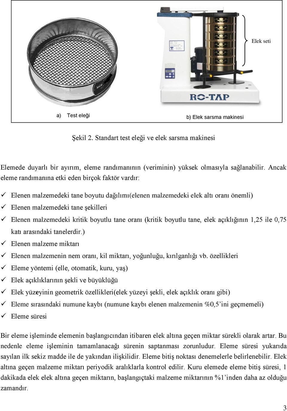 boyutlu tane oranı (kritik boyutlu tane, elek açıklığının 1,25 ile 0,75 katı arasındaki tanelerdir.) Elenen malzeme miktarı Elenen malzemenin nem oranı, kil miktarı, yoğunluğu, kırılganlığı vb.