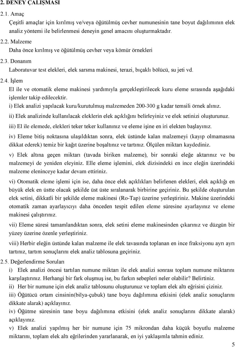 İşlem El ile ve otomatik eleme makinesi yardımıyla gerçekleştirilecek kuru eleme sırasında aşağıdaki işlemler takip edilecektir.