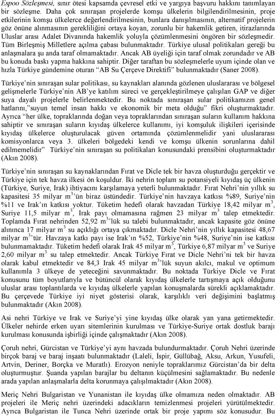 gerekliliğini ortaya koyan, zorunlu bir hakemlik getiren, itirazlarında Uluslar arası Adalet Divanında hakemlik yoluyla çözümlenmesini öngören bir sözleşmedir.