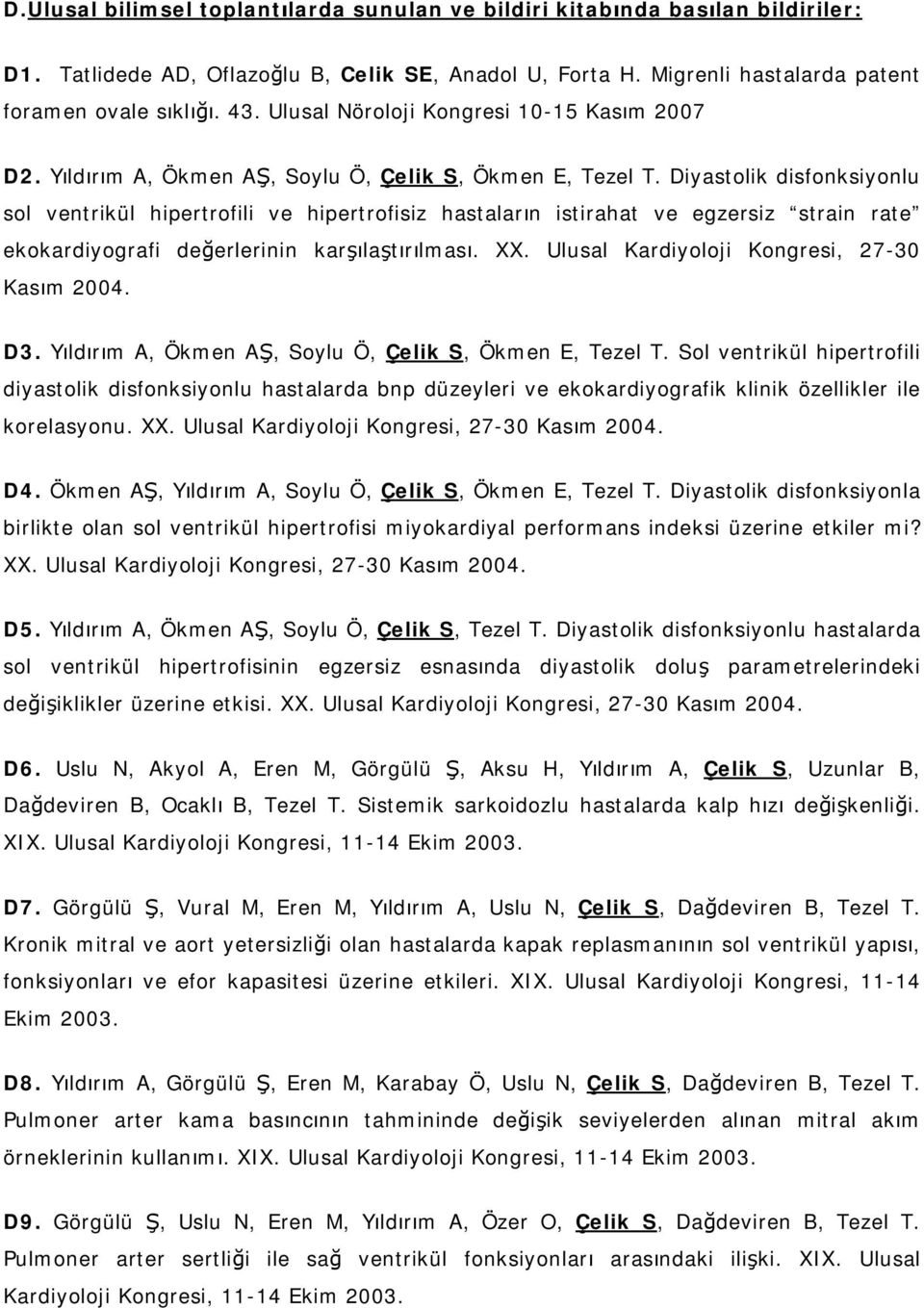 Diyastolik disfonksiyonlu sol ventrikül hipertrofili ve hipertrofisiz hastaların istirahat ve egzersiz strain rate ekokardiyografi değerlerinin karşılaştırılması. XX.