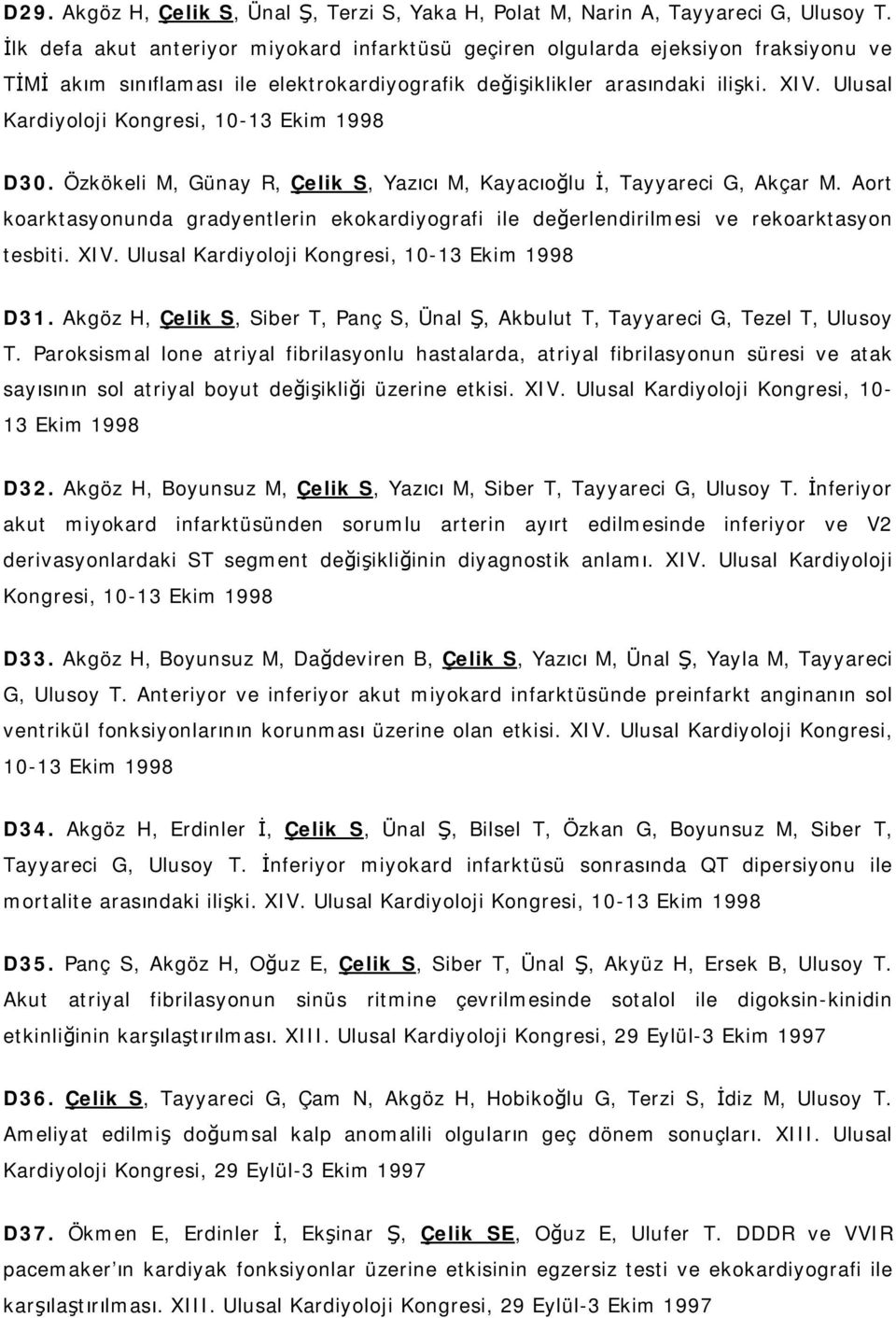 Ulusal Kardiyoloji Kongresi, 10-13 Ekim 1998 D30. Özkökeli M, Günay R, Çelik S, Yazıcı M, Kayacıoğlu İ, Tayyareci G, Akçar M.