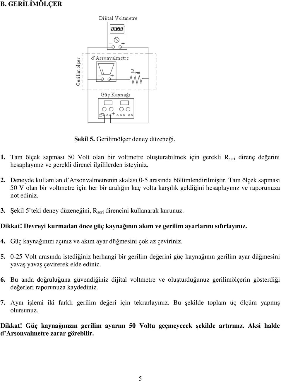 . Deneyde kullanılan d Arsonvalmetrenin skalası 0-5 arasında bölümlendirilmiştir.