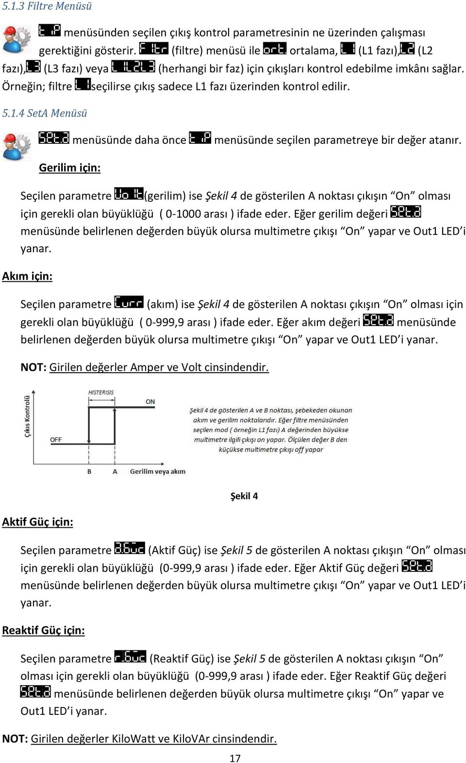 Örneğin; filtre L1 seçilirse çıkış sadece L1 fazı üzerinden kontrol edilir. 5.1.4 SetA Menüsü Set.a menüsünde daha önce tip menüsünde seçilen parametreye bir değer atanır.