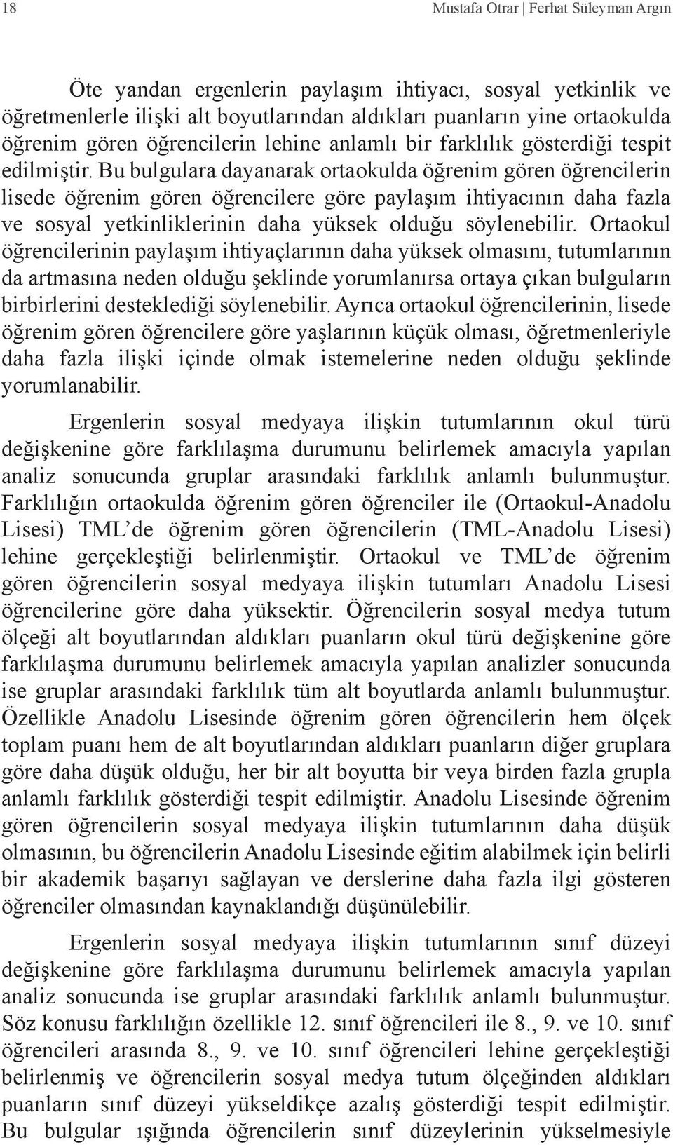 Bu bulgulara dayanarak ortaokulda öğrenim gören öğrencilerin lisede öğrenim gören öğrencilere göre paylaşım ihtiyacının daha fazla ve sosyal yetkinliklerinin daha yüksek olduğu söylenebilir.