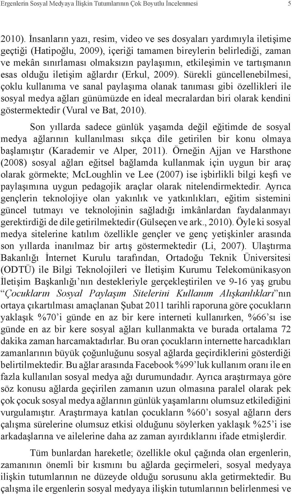 tartışmanın esas olduğu iletişim ağlardır (Erkul, 2009).