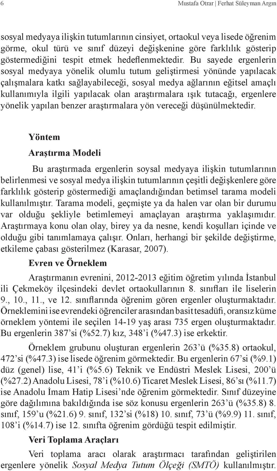 Bu sayede ergenlerin sosyal medyaya yönelik olumlu tutum geliştirmesi yönünde yapılacak çalışmalara katkı sağlayabileceği, sosyal medya ağlarının eğitsel amaçlı kullanımıyla ilgili yapılacak olan