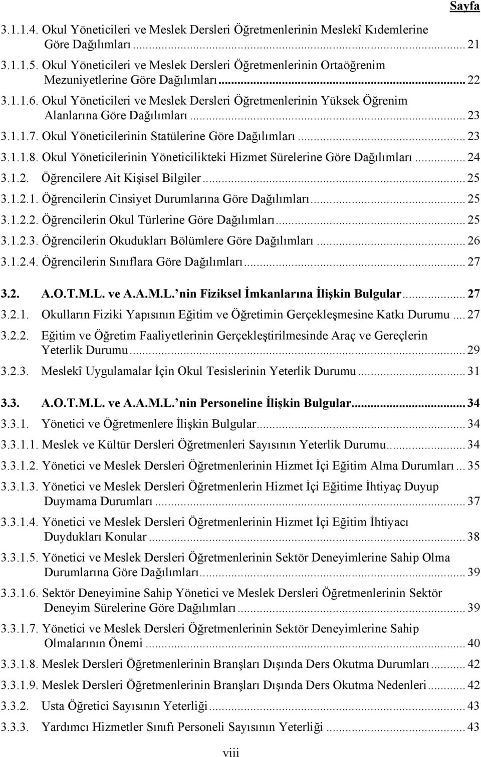 Okul Yöneticileri ve Meslek Dersleri Öğretmenlerinin Yüksek Öğrenim Alanlarına Göre Dağılımları... 23 3.1.1.7. Okul Yöneticilerinin Statülerine Göre Dağılımları... 23 3.1.1.8.