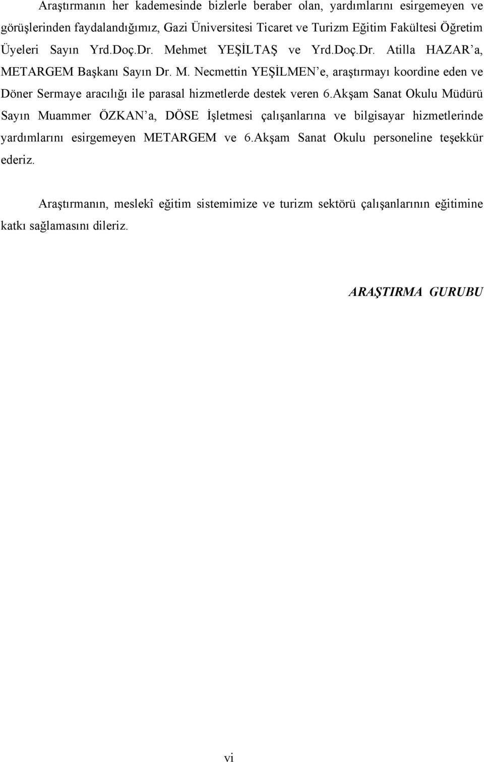 Akşam Sanat Okulu Müdürü Sayın Muammer ÖZKAN a, DÖSE İşletmesi çalışanlarına ve bilgisayar hizmetlerinde yardımlarını esirgemeyen METARGEM ve 6.