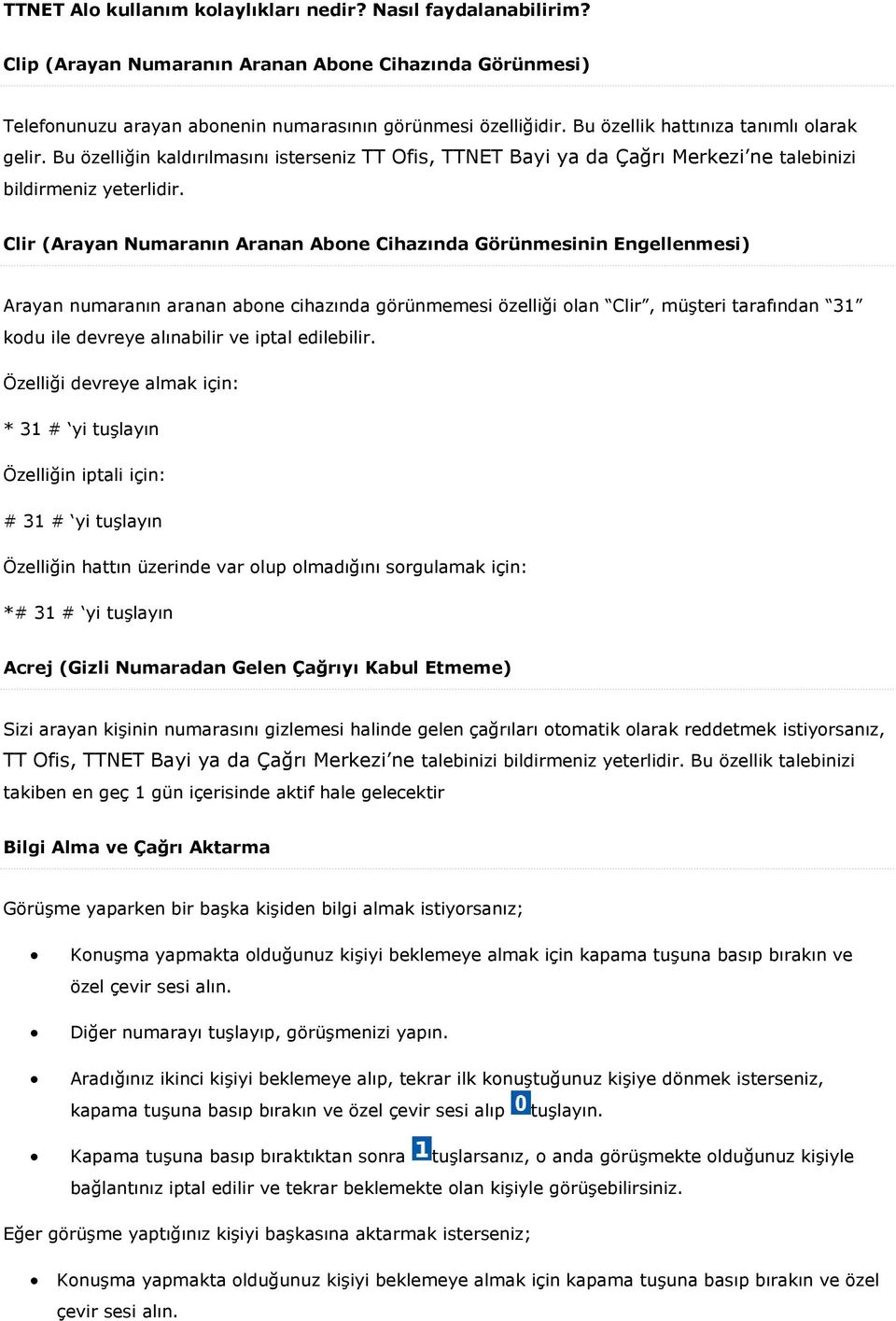 Clir (Arayan Numaranın Aranan Abone Cihazında Görünmesinin Engellenmesi) Arayan numaranın aranan abone cihazında görünmemesi özelliği olan Clir, müşteri tarafından 31 kodu ile devreye alınabilir ve