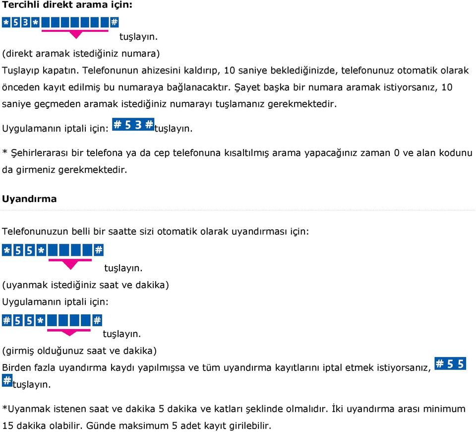 Şayet başka bir numara aramak istiyorsanız, 10 saniye geçmeden aramak istediğiniz numarayı tuşlamanız gerekmektedir.