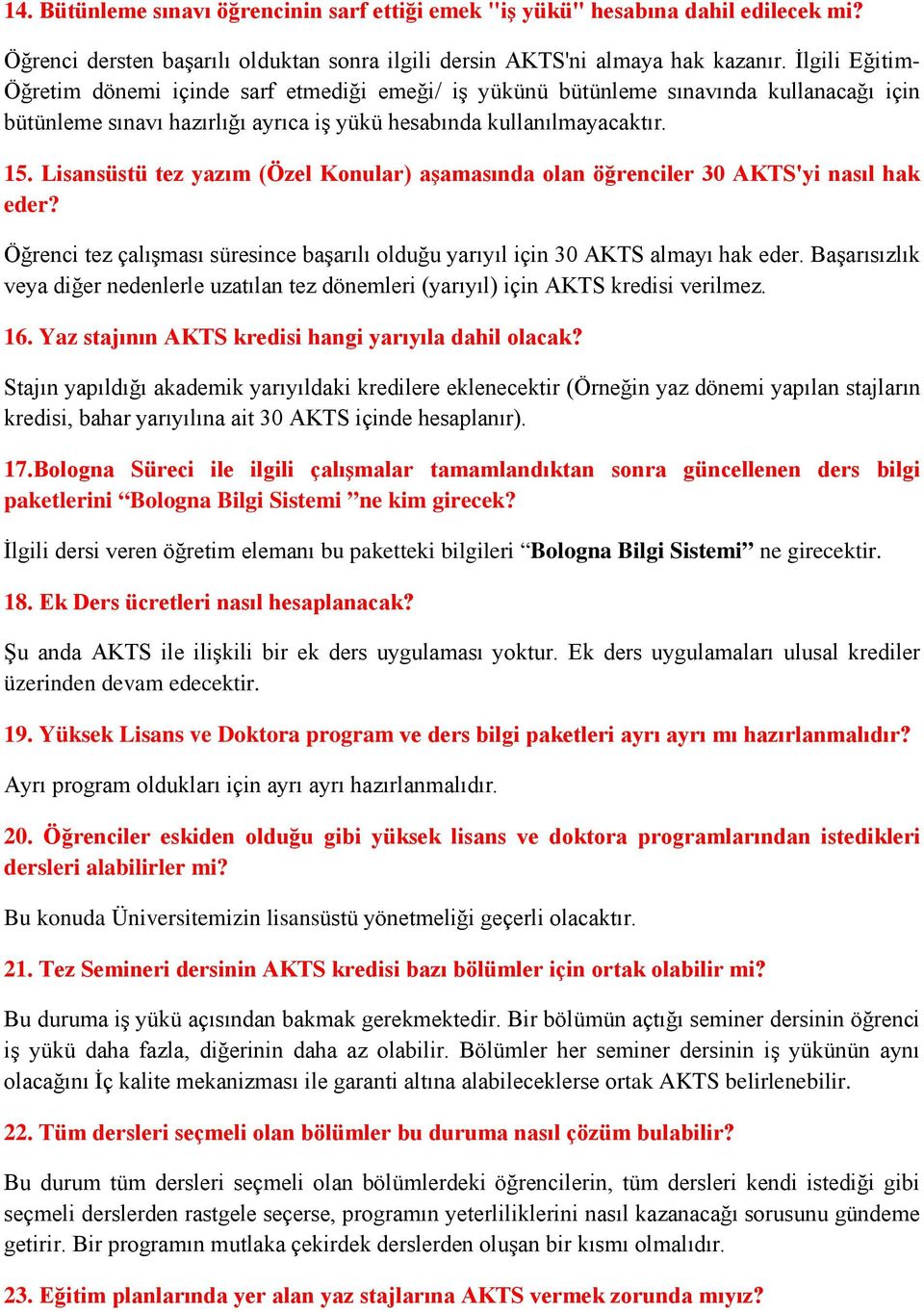 Lisansüstü tez yazım (Özel Konular) aşamasında olan öğrenciler 30 AKTS'yi nasıl hak eder? Öğrenci tez çalışması süresince başarılı olduğu yarıyıl için 30 AKTS almayı hak eder.