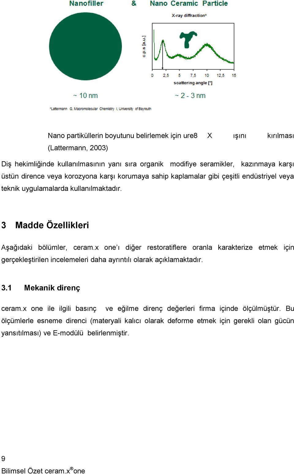 x one ı diğer restoratiflere oranla karakterize etmek için gerçekleştirilen incelemeleri daha ayrıntılı olarak açıklamaktadır. 3.1 Mekanik direnç ceram.