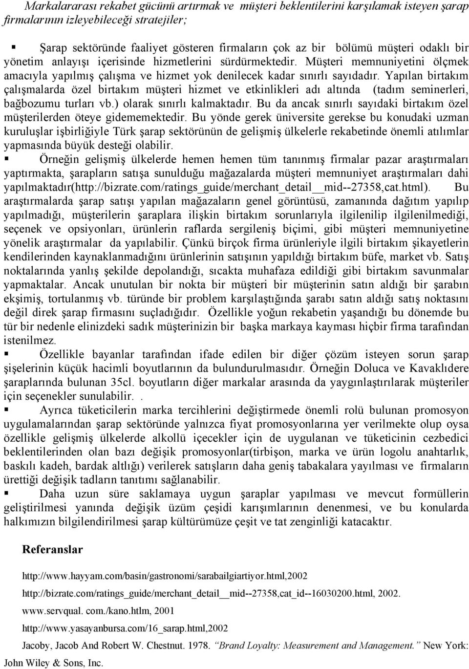 Yapılan birtakım çalışmalarda özel birtakım müşteri hizmet ve etkinlikleri adı altında (tadım seminerleri, bağbozumu turları vb.) olarak sınırlı kalmaktadır.