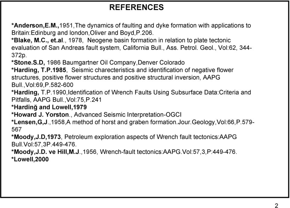 P.1985, Seismic charecteristics and identification of negative flower structures, positive flower structures and positive structural inversion, AAPG Bull.,Vol:69,P.582-600 *Harding, T.P.1990,Identification of Wrench Faults Using Subsurface Data:Criteria and Pitfalls, AAPG Bull.