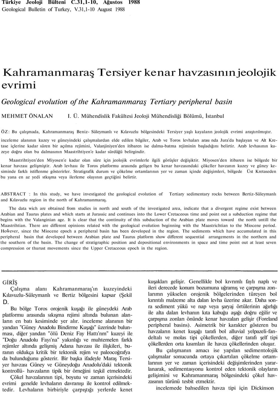 Mühendislik Fakültesi Jeoloji Mühendisliği Bölümü, İstanbul ÖZ: Bu çalışmada, Kahramanmaraş Beniz- Süleymanlı ve Kılavuzlu bölgesindeki Tersiyer yaşlı kayalann jeolojik evrimi araştırılmıştır.