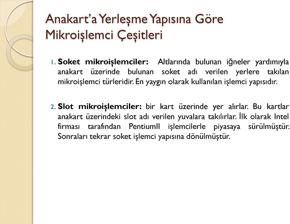 mikroişlemci türleridir. En yaygın olarak kullanılan işlemci yapısıdır. 2. Slot mikroişlemciler: bir kart üzerinde yer alırlar.