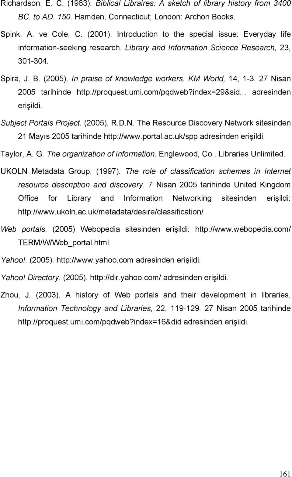 KM World, 14, 1-3. 27 Nisan 2005 tarihinde http://proquest.umi.com/pqdweb?index=29&sid... adresinden erişildi. Subject Portals Project. (2005). R.D.N. The Resource Discovery Network sitesinden 21 Mayıs 2005 tarihinde http://www.