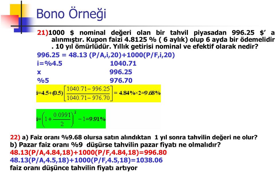 13 (P/A,i,20)+1000(P/F,i,20) i=%4.5 1040.71 x 996.25 %5 976.70 22) a) Faiz oranı %9.