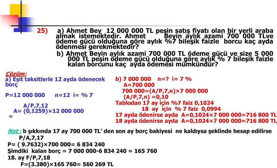 b) Ahmet Beyin aylık azami 700 000 TL ödeme gücü ve size 5 000 000 TL peşin ödeme gücü olduğuna göre aylık % 7 bileşik faizle kalan borcunu kaç ayda ödemesi mümkündür?