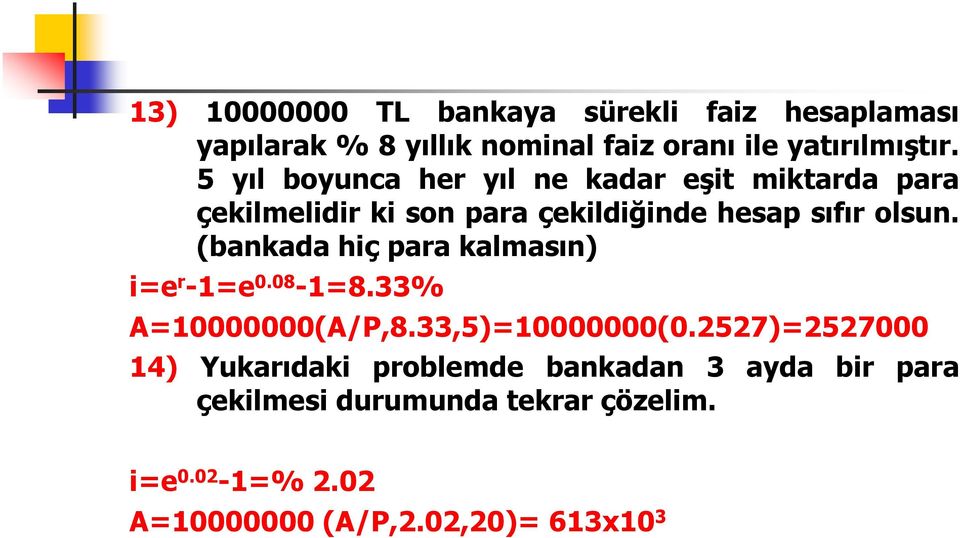 (bankada hiç para kalmasın) i=e r -1=e 0.08-1=8.33% A=10000000(A/P,8.33,5)=10000000(0.