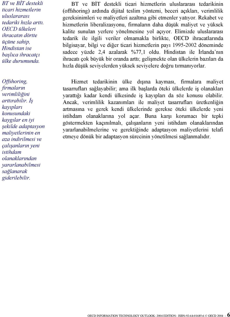 İş kayıpları konusundaki kaygılar en iyi şekilde adaptasyon maliyetlerinin en aza indirilmesi ve çalışanların yeni istihdam olanaklarından yararlanabilmesi sağlanarak giderilebilir.