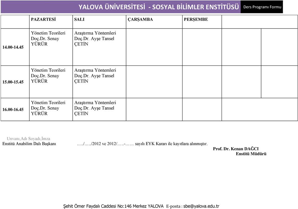 45 Yönetim Teorileri Doç.Dr. Senay YÜRÜR Araştırma Yöntemleri Doç.Dr. Ayşe Tansel ÇETİN Unvanı,Adı Soyadı,İmza Enstitü Anabilim Dalı Başkanı.