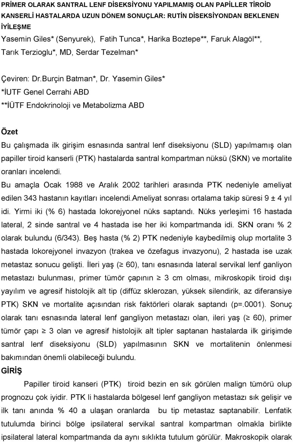 Yasemin Giles* *İUTF Genel Cerrahi ABD **İÜTF Endokrinoloji ve Metabolizma ABD Özet Bu çalışmada ilk girişim esnasında santral lenf diseksiyonu (SLD) yapılmamış olan papiller tiroid kanserli (PTK)