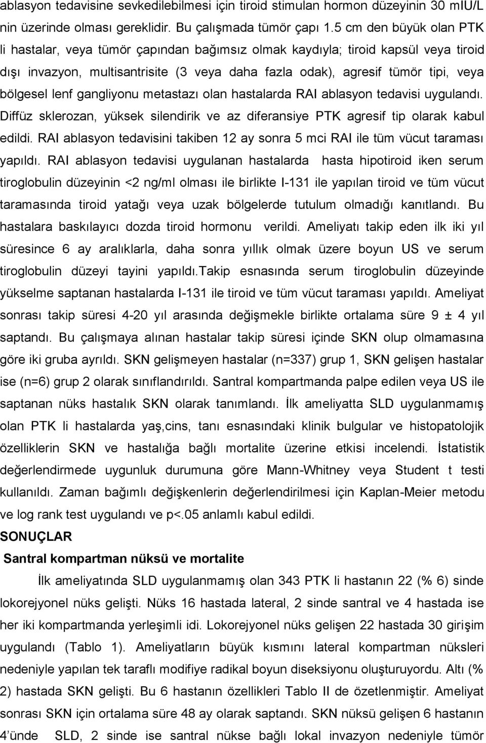 lenf gangliyonu metastazı olan hastalarda RAI ablasyon tedavisi uygulandı. Diffüz sklerozan, yüksek silendirik ve az diferansiye PTK agresif tip olarak kabul edildi.