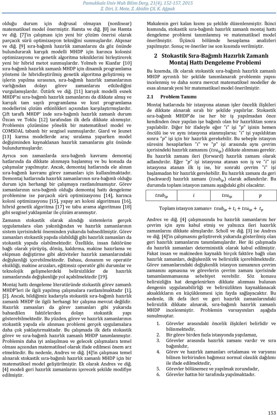 [9] sıra-bağımlı hazırlık zamanlarını da göz önünde bulundurarak karışık modelli MHDP için karınca kolonisi optimizasyonu ve genetik algoritma tekniklerini birleştirerek yeni bir hibrid metot