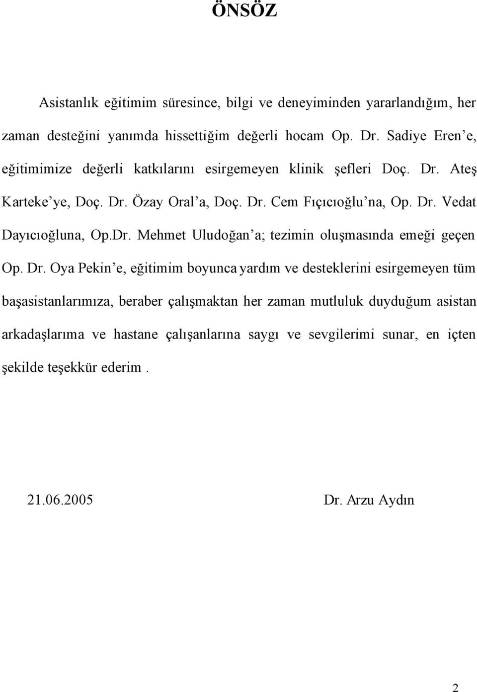 Dr. Mehmet Uludoğan a; tezimin oluşmasında emeği geçen Op. Dr.