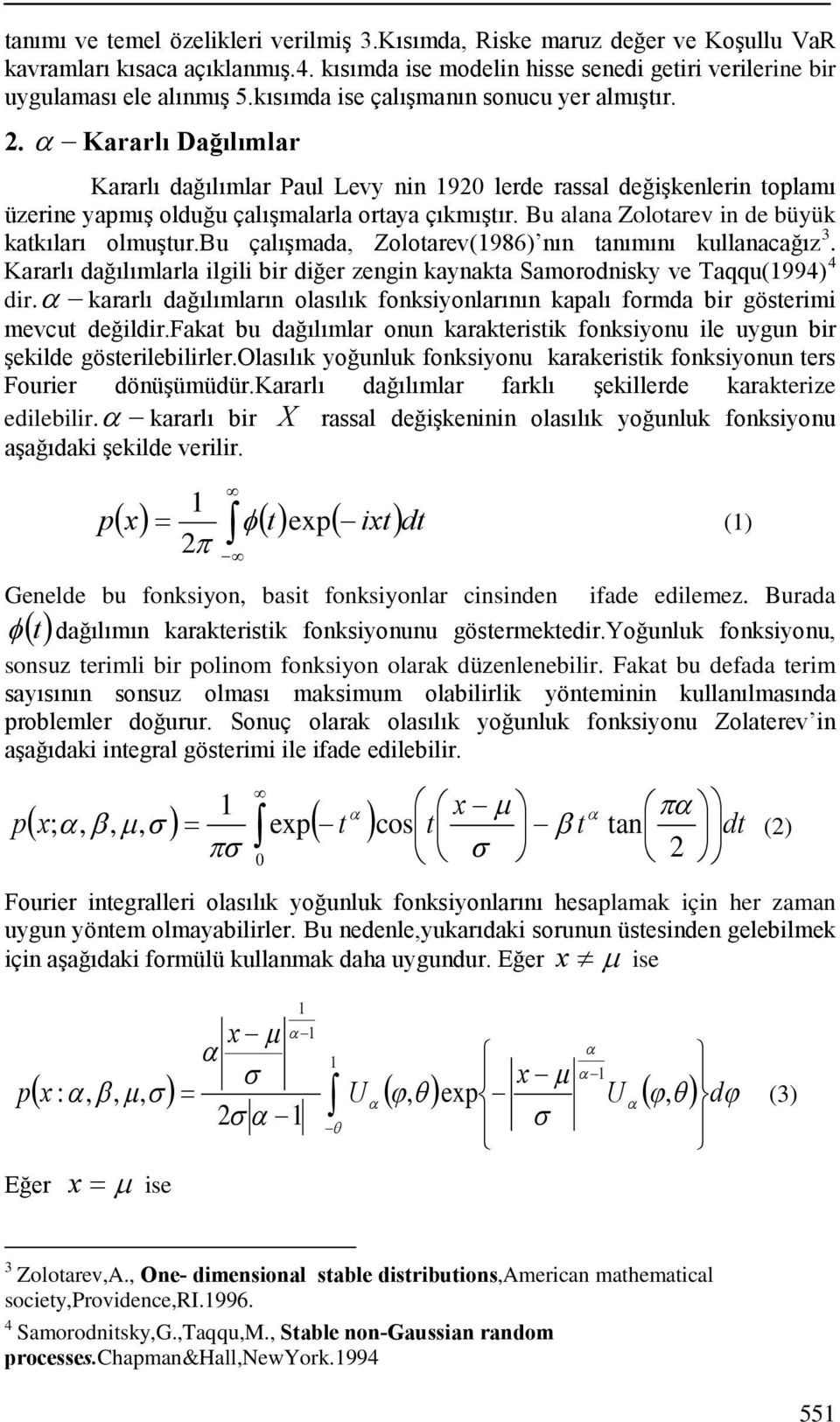 Bu alaa Zolotarev de büyük katkıları olmuştur.bu çalışmada Zolotarev(986) ı taımıı kullaacağız 3. Kararlı dağılımlarla lgl br dğer zeg kayakta Samorodsky ve Taqqu(994) 4 dr.