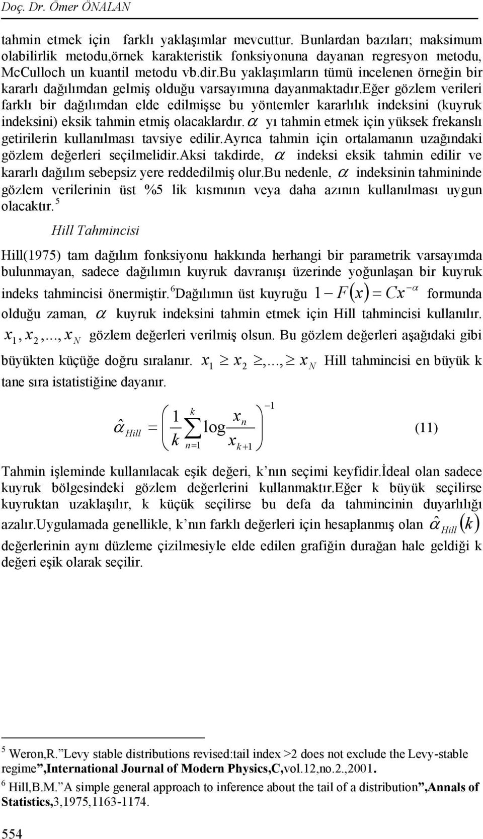 eğer gözlem verler farklı br dağılımda elde edlmşse bu yötemler kararlılık deks (kuyruk deks) eksk tahm etmş olacaklardır. yı tahm etmek ç yüksek frekaslı getrler kullaılması tavsye edlr.