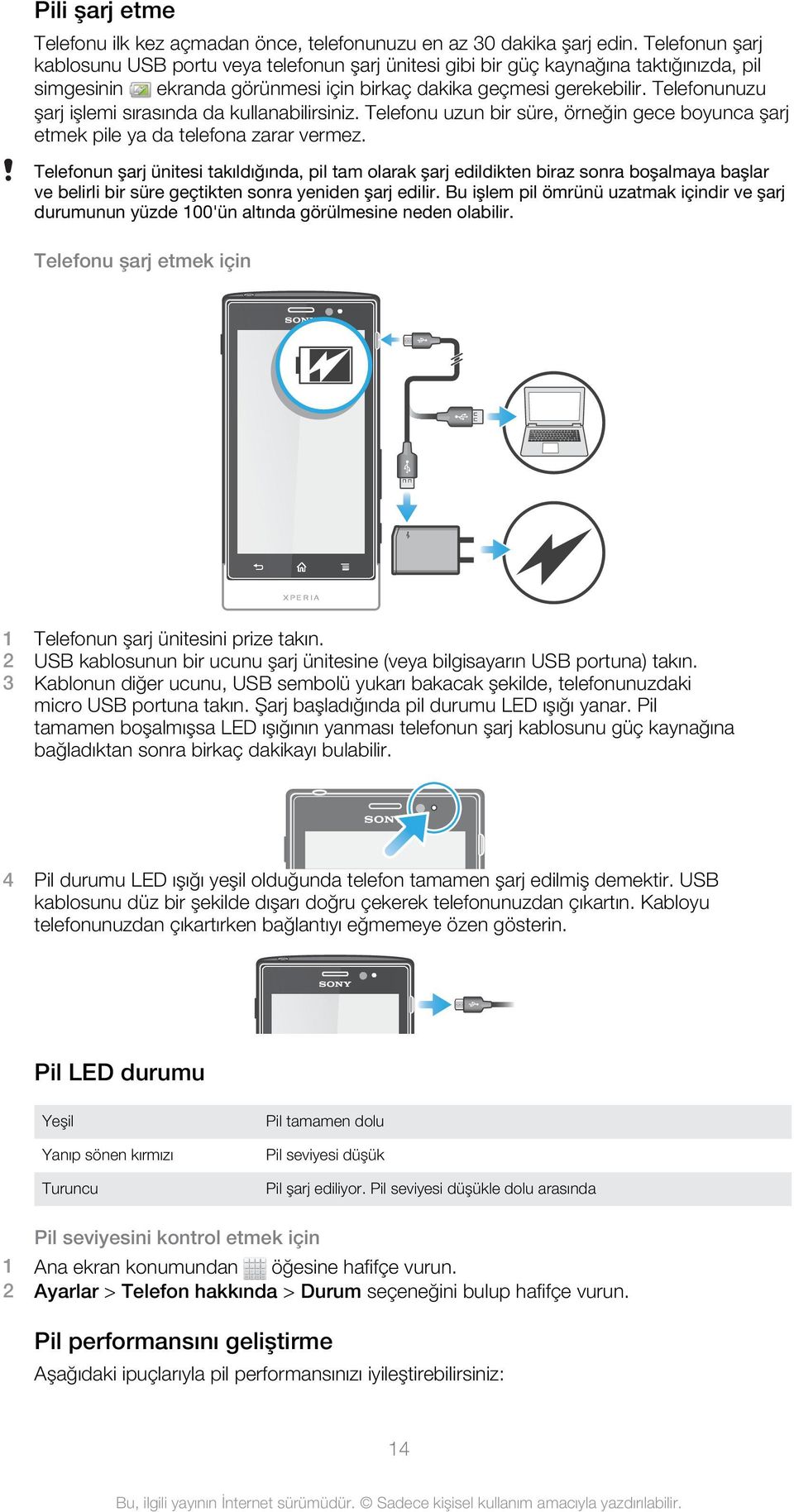 Telefonunuzu şarj işlemi sırasında da kullanabilirsiniz. Telefonu uzun bir süre, örneğin gece boyunca şarj etmek pile ya da telefona zarar vermez.