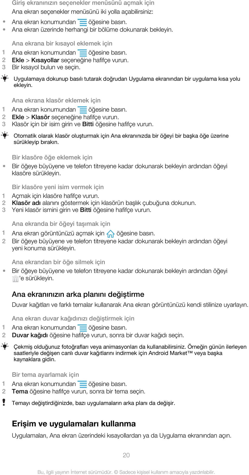 Uygulamaya dokunup basılı tutarak doğrudan Uygulama ekranından bir uygulama kısa yolu ekleyin. Ana ekrana klasör eklemek için 1 Ana ekran konumundan öğesine basın.