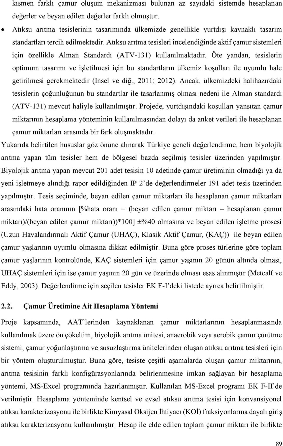 Atıksu arıtma tesisleri incelendiğinde aktif çamur sistemleri için özellikle Alman Standardı (ATV-131) kullanılmaktadır.