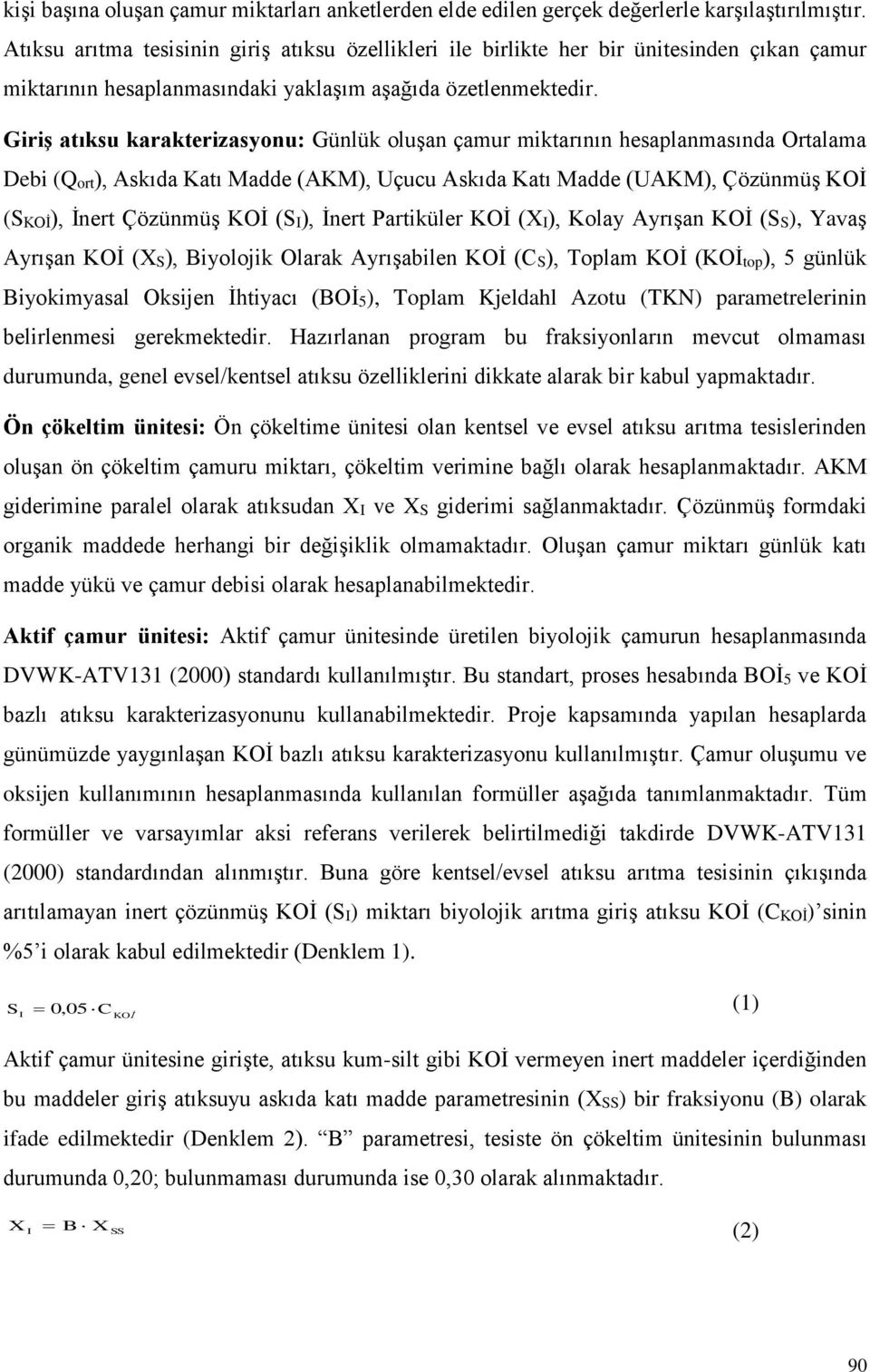 Giriş atıksu karakterizasyonu: Günlük oluşan çamur miktarının hesaplanmasında Ortalama Debi (Qort), Askıda Katı Madde (AKM), Uçucu Askıda Katı Madde (UAKM), Çözünmüş KOİ (SKOİ), İnert Çözünmüş KOİ