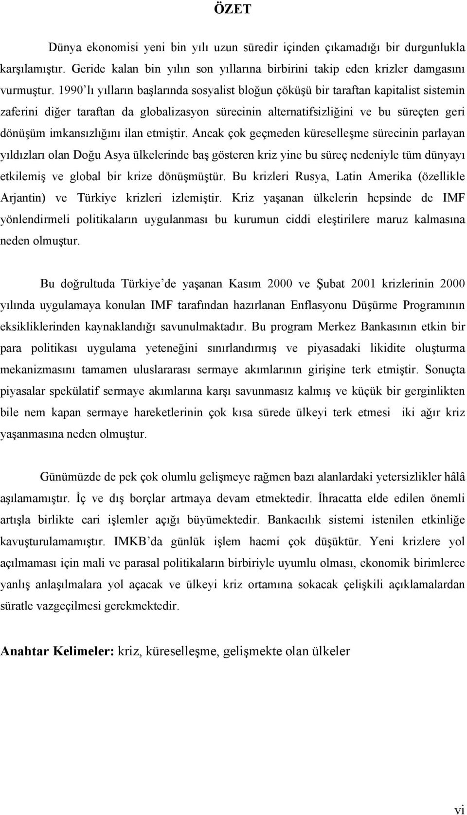 ilan etmiştir. Ancak çok geçmeden küreselleşme sürecinin parlayan yõldõzlarõ olan Doğu Asya ülkelerinde baş gösteren kriz yine bu süreç nedeniyle tüm dünyayõ etkilemiş ve global bir krize dönüşmüştür.