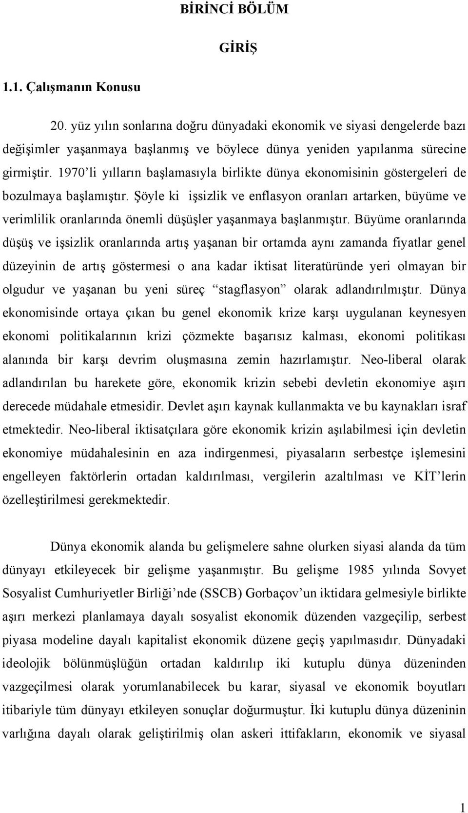 1970 li yõllarõn başlamasõyla birlikte dünya ekonomisinin göstergeleri de bozulmaya başlamõştõr.