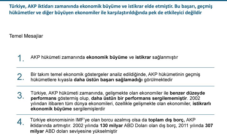 AKP hükümeti zamanında ekonomik büyüme ve istikrar sağlanmıştır Bir takım temel ekonomik göstergeler analiz edildiğinde, AKP hükümetinin geçmiş hükümetlere kıyasla daha üstün başarı sağlamadığı