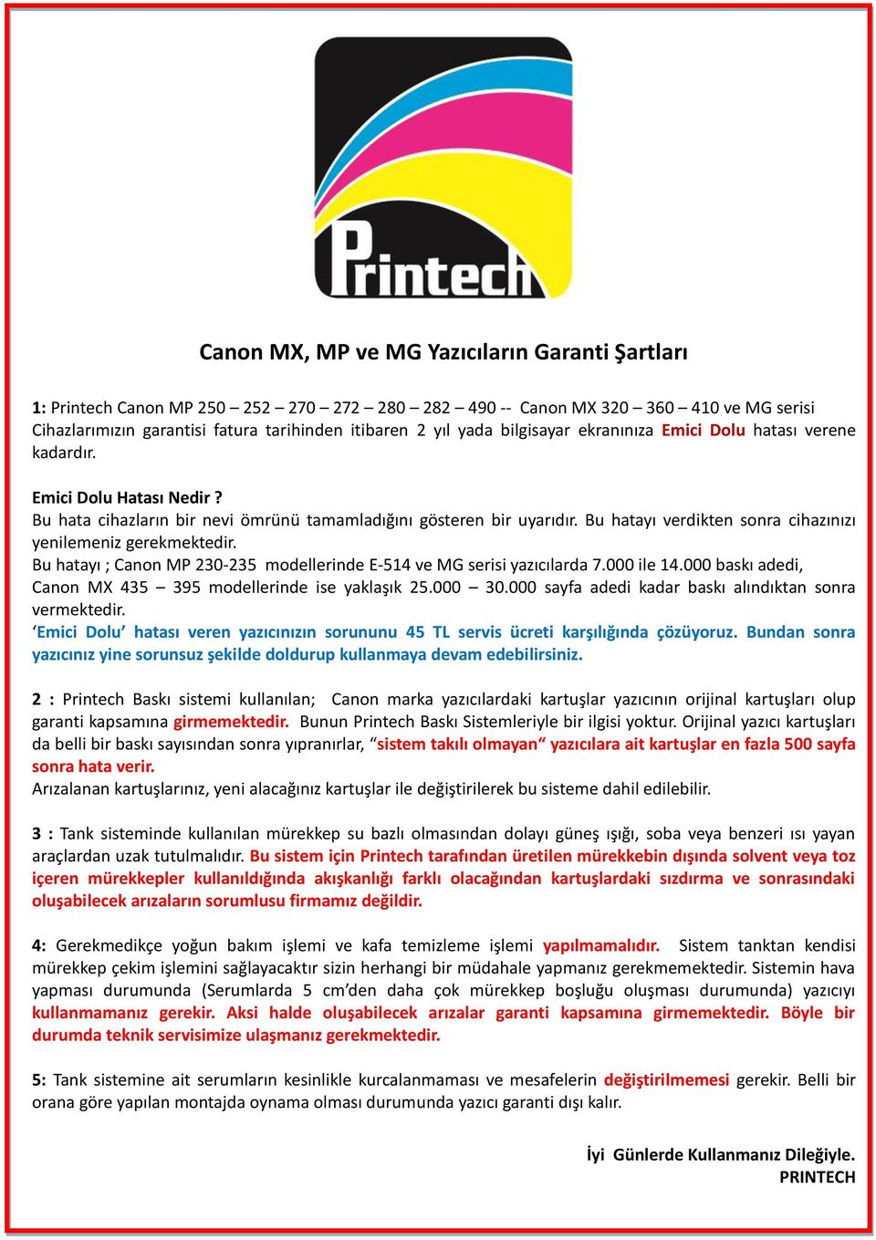 Bu hatayı verdikten sonra cihazınızı yenilemeniz gerekmektedir. Bu hatayı ; Canon MP 230-235 modellerinde E-514 ve MG serisi yazıcılarda 7.000 ile 14.