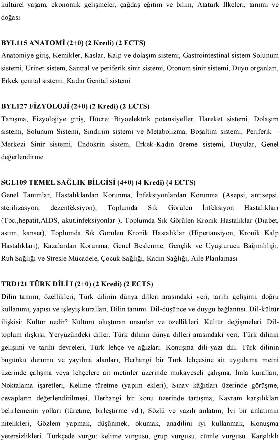 (2 Kredi) (2 ECTS) Tanışma, Fizyolojiye giriş, Hücre; Biyoelektrik potansiyeller, Hareket sistemi, Dolaşım sistemi, Solunum Sistemi, Sindirim sistemi ve Metabolizma, Boşaltım sistemi, Periferik