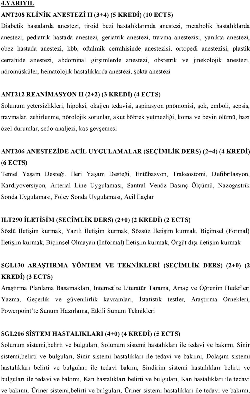 obstetrik ve jinekolojik anestezi, nöromüsküler, hematolojik hastalıklarda anestezi, şokta anestezi ANT212 REANİMASYON II (2+2) (3 KREDİ) (4 ECTS) Solunum yetersizlikleri, hipoksi, oksijen tedavisi,