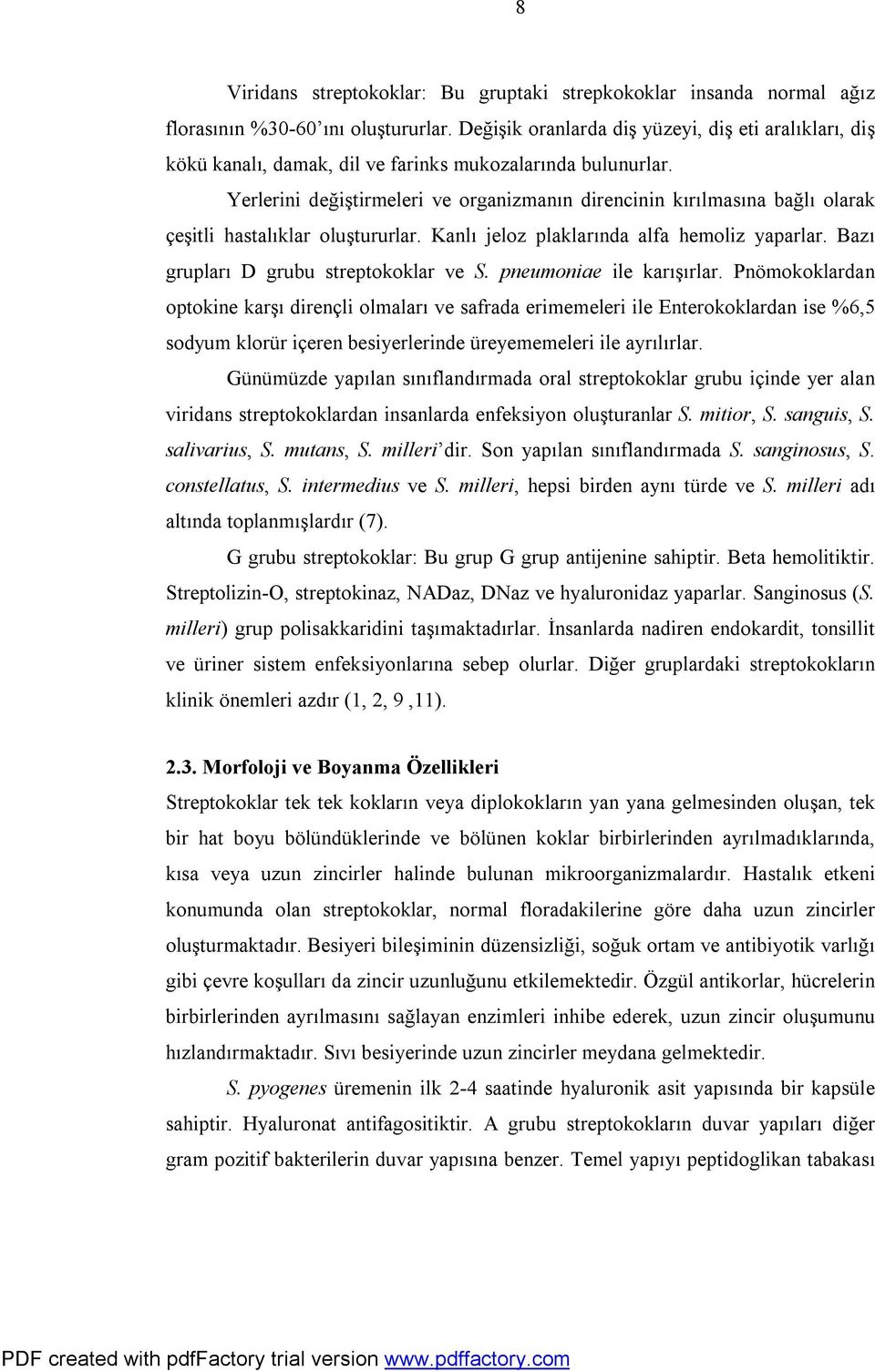 Yerlerini değiştirmeleri ve organizmanın direncinin kırılmasına bağlı olarak çeşitli hastalıklar oluştururlar. Kanlı jeloz plaklarında alfa hemoliz yaparlar. Bazı grupları D grubu streptokoklar ve S.