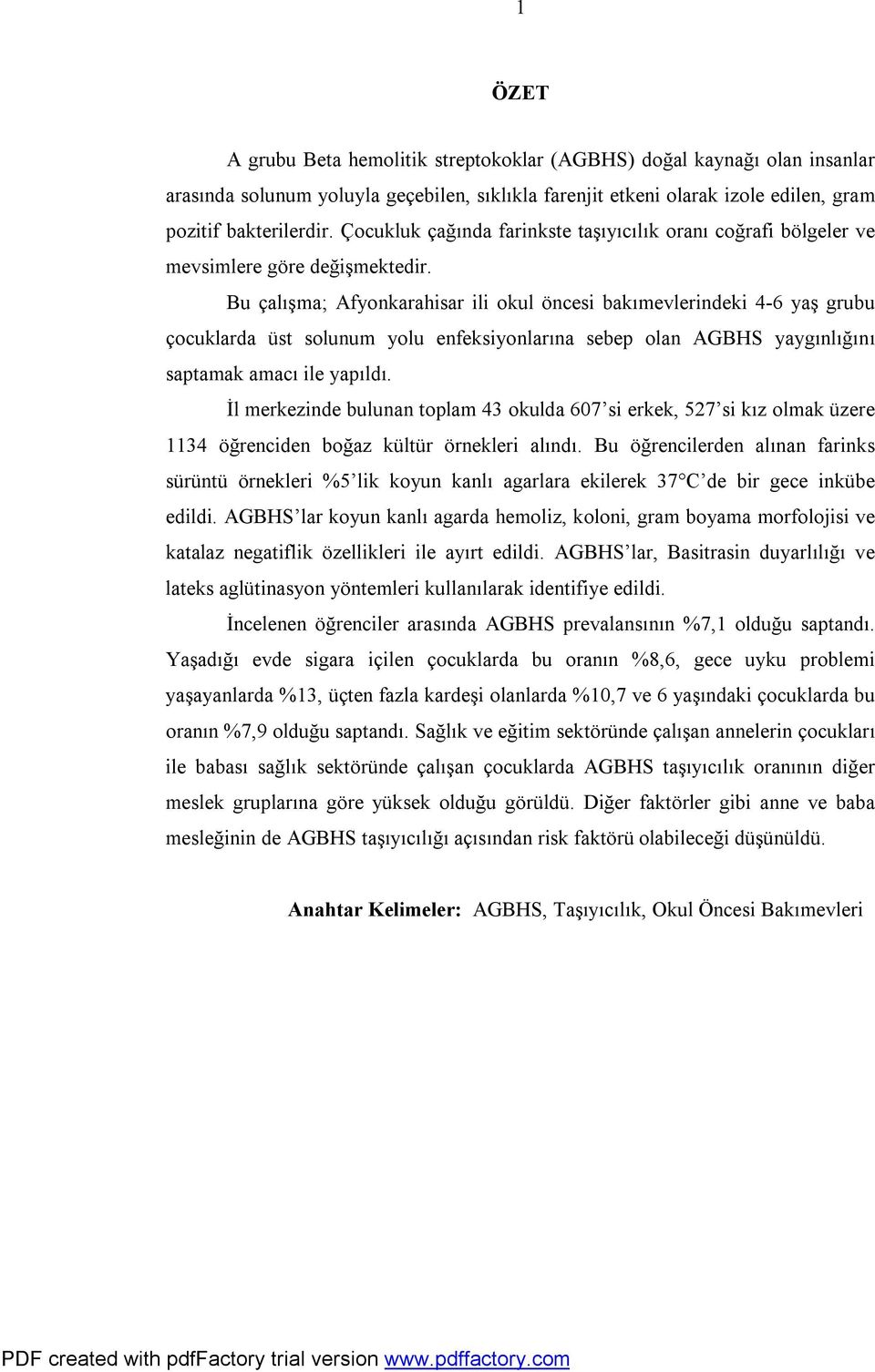 Bu çalışma; Afyonkarahisar ili okul öncesi bakımevlerindeki 4-6 yaş grubu çocuklarda üst solunum yolu enfeksiyonlarına sebep olan AGBHS yaygınlığını saptamak amacı ile yapıldı.