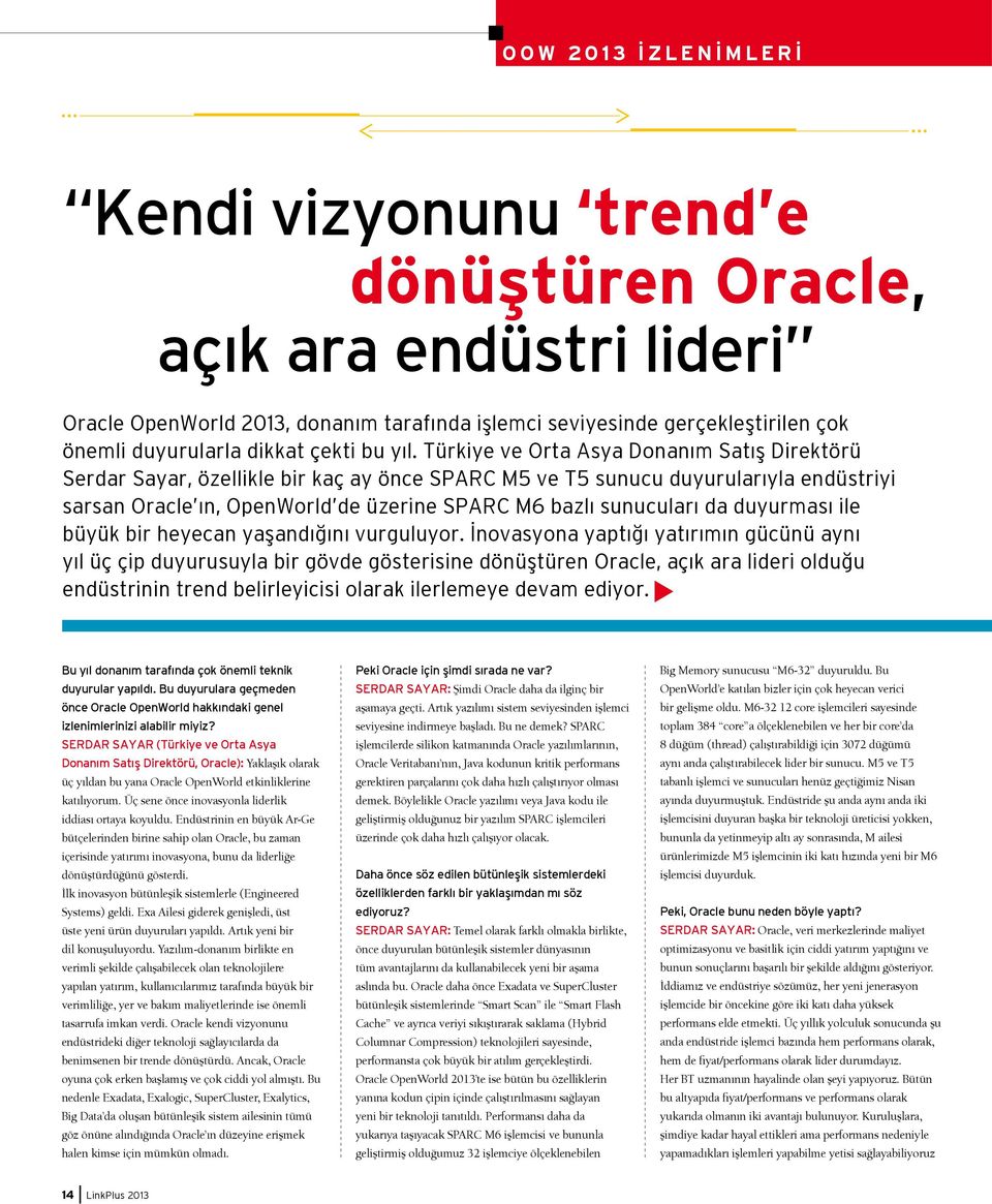 Türkiye ve Orta Asya Donanım Satış Direktörü Serdar Sayar, özellikle bir kaç ay önce SPARC M5 ve T5 sunucu duyurularıyla endüstriyi sarsan Oracle ın, OpenWorld de üzerine SPARC M6 bazlı sunucuları da