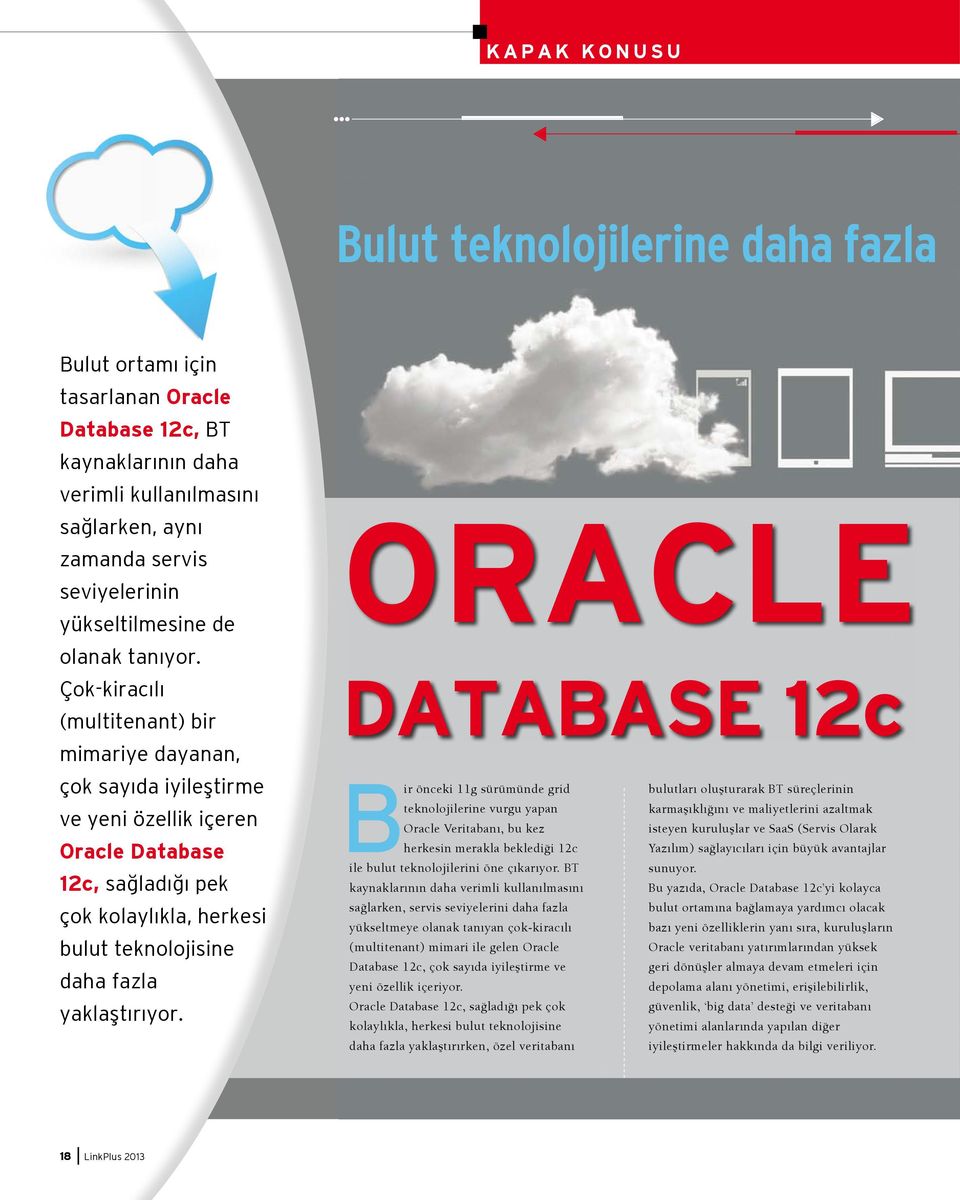 Çok-kiracılı (multitenant) bir mimariye dayanan, çok sayıda iyileştirme ve yeni özellik içeren Oracle Database 12c, sağladığı pek çok kolaylıkla, herkesi bulut teknolojisine daha fazla yaklaştırıyor.