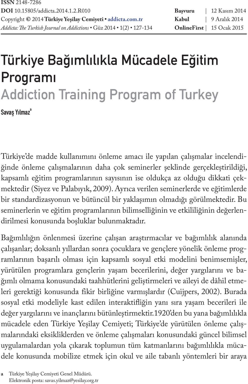Program of Turkey Savaş Yılmaz a Türkiye de madde kullanımını önleme amacı ile yapılan çalışmalar incelendiğinde önleme çalışmalarının daha çok seminerler şeklinde gerçekleştirildiği, kapsamlı eğitim