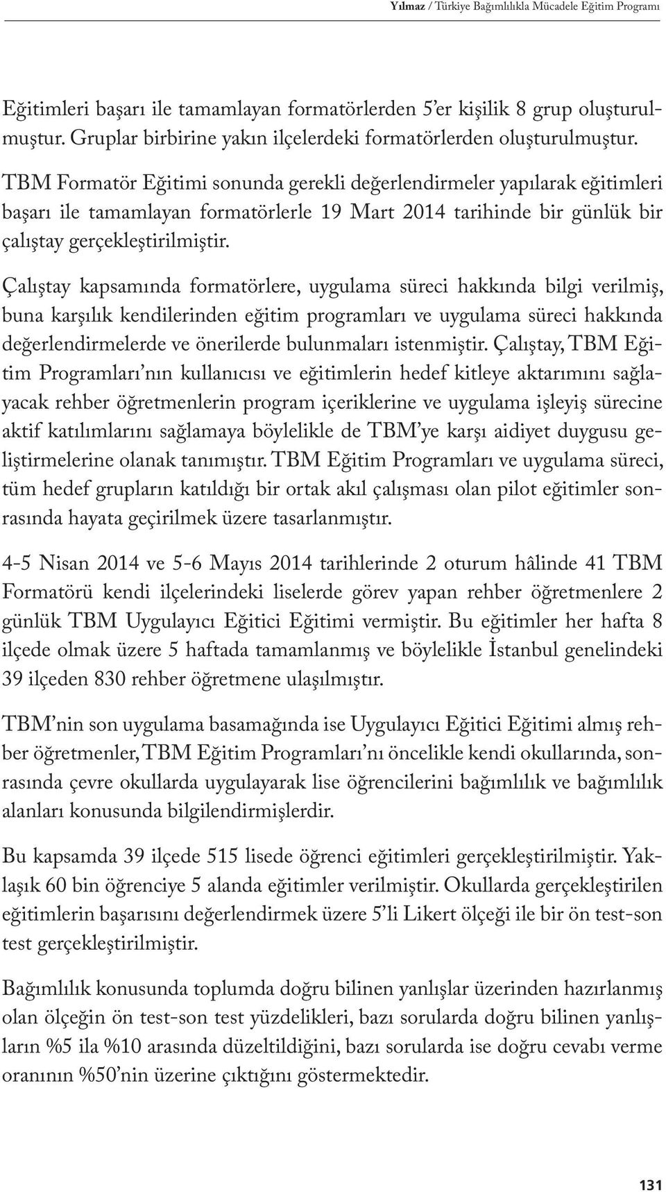 TBM Formatör Eğitimi sonunda gerekli değerlendirmeler yapılarak eğitimleri başarı ile tamamlayan formatörlerle 19 Mart 2014 tarihinde bir günlük bir çalıştay gerçekleştirilmiştir.